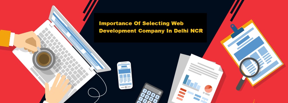 Importance Of Selecting Web Development Company In Delhi NCR